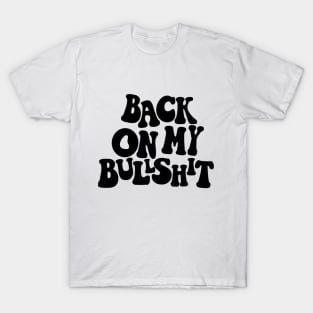 Back on my bullshit T-Shirt